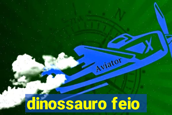 dinossauro feio